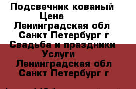 Подсвечник кованый › Цена ­ 300 - Ленинградская обл., Санкт-Петербург г. Свадьба и праздники » Услуги   . Ленинградская обл.,Санкт-Петербург г.